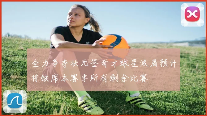 全力争夺状元签奇才球星浓眉预计将缺席本赛季所有剩余比赛