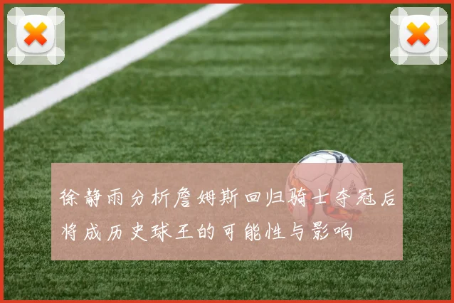 徐静雨分析詹姆斯回归骑士夺冠后将成历史球王的可能性与影响